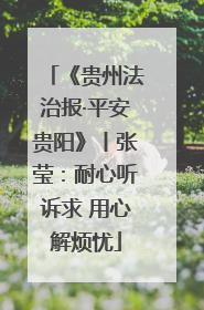 《贵州法治报·平安贵阳》丨张莹：耐心听诉求 用心解烦忧