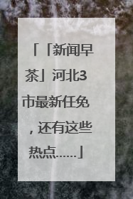 「新闻早茶」河北3市最新任免，还有这些热点……