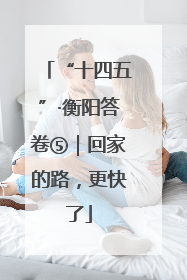 “十四五”·衡阳答卷⑤｜回家的路，更快了