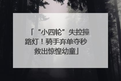 “小四轮”失控撞路灯！骑手弃单夺秒救出惊惶幼童