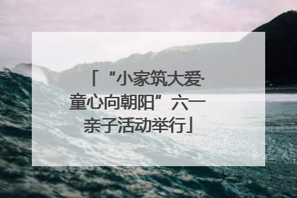 “小家筑大爱·童心向朝阳”六一亲子活动举行
