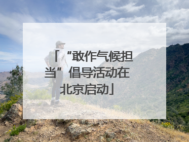 “敢作气候担当”倡导活动在北京启动