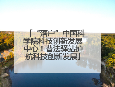 “落户”中国科学院科技创新发展中心！普法驿站护航科技创新发展