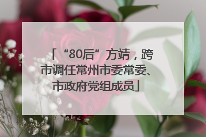 “80后”方靖，跨市调任常州市委常委、市政府党组成员