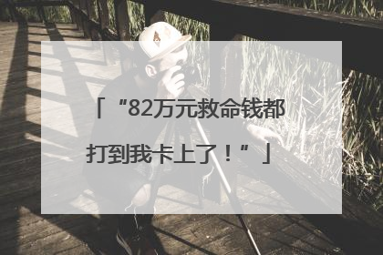 “82万元救命钱都打到我卡上了！”
