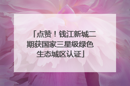 点赞！钱江新城二期获国家三星级绿色生态城区认证