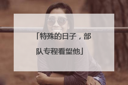 特殊的日子，部队专程看望他