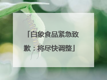 白象食品紧急致歉：将尽快调整