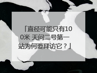直径可能只有100米 天问二号第一站为何要拜访它？