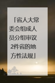 省人大常委会组成人员分组审议2件省的地方性法规