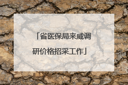 省医保局来威调研价格招采工作