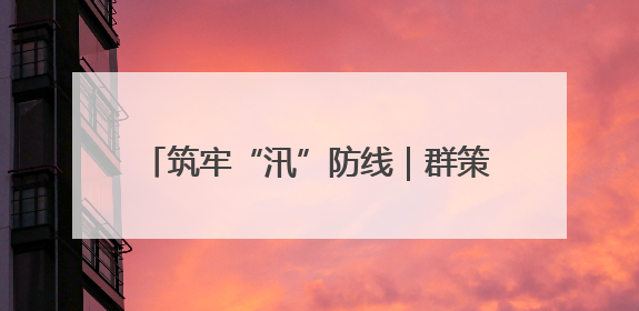 筑牢“汛”防线｜群策群力筑防线 齐心协力保安澜——张家界高新区上下众志成城迎战汛情
