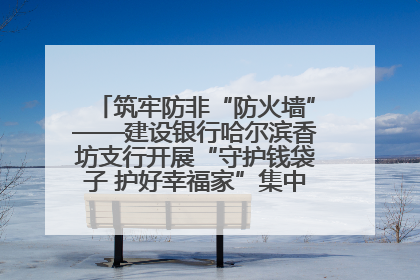 筑牢防非“防火墙”——建设银行哈尔滨香坊支行开展“守护钱袋子 护好幸福家”集中宣传日活动