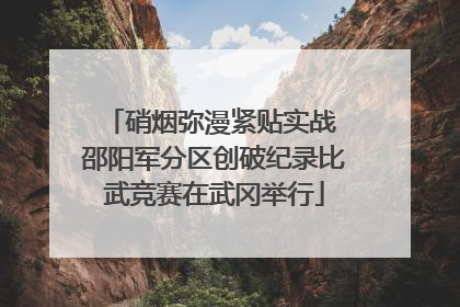 硝烟弥漫紧贴实战 邵阳军分区创破纪录比武竞赛在武冈举行