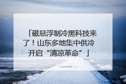 磁悬浮制冷黑科技来了！山东多地集中供冷开启“清凉革命”