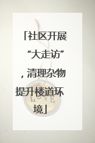 社区开展“大走访”，清理杂物提升楼道环境