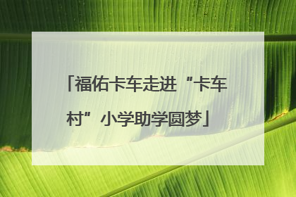 福佑卡车走进“卡车村”小学助学圆梦