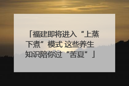 福建即将进入“上蒸下煮”模式 这些养生知识陪你过“苦夏”