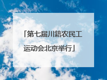 第七届川籍农民工运动会北京举行