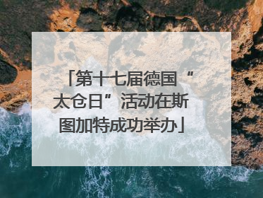 第十七届德国“太仓日”活动在斯图加特成功举办