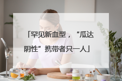 罕见新血型，“瓜达阴性”携带者只一人