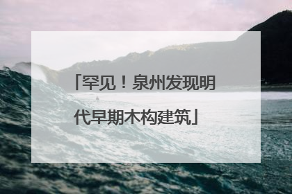 罕见！泉州发现明代早期木构建筑