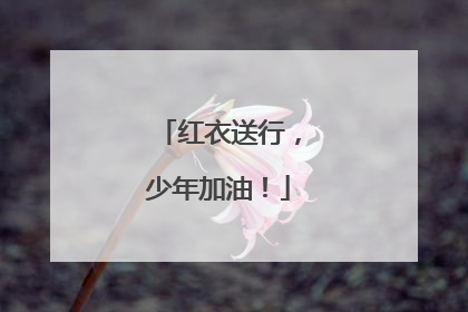 红衣送行，少年加油！