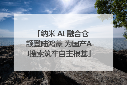 纳米 AI 融合仓颉登陆鸿蒙 为国产AI搜索筑牢自主根基