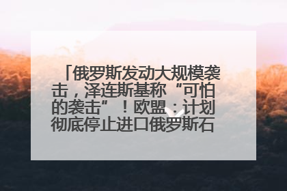 俄罗斯发动大规模袭击，泽连斯基称“可怕的袭击”！欧盟：计划彻底停止进口俄罗斯石油！油价飙涨