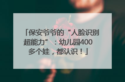 保安爷爷的“人脸识别超能力”：幼儿园400多个娃，都认识！