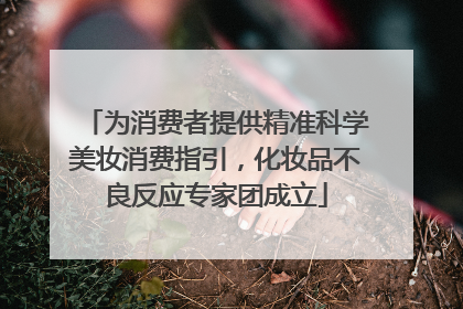 为消费者提供精准科学美妆消费指引，化妆品不良反应专家团成立