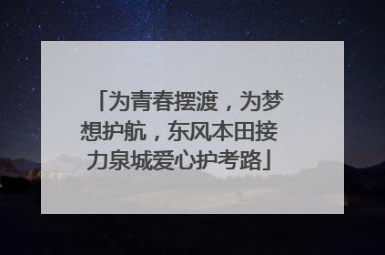 为青春摆渡，为梦想护航，东风本田接力泉城爱心护考路