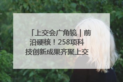 上交会广角镜｜前沿硬核！258项科技创新成果齐聚上交会高校展区
