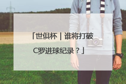 世俱杯｜谁将打破C罗进球纪录？