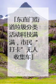 东直门街道垃圾分类活动科技满满，市民“打卡”无人收集车