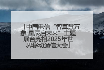 中国电信“智算慧万象 星辰启未来”主题展台亮相2025年世界移动通信大会