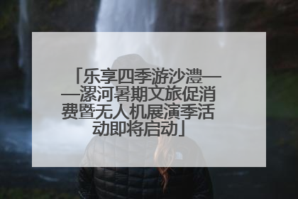 乐享四季游沙澧——漯河暑期文旅促消费暨无人机展演季活动即将启动