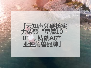 云知声凭硬核实力荣登“星辰100”，铸就AI产业独角兽品牌