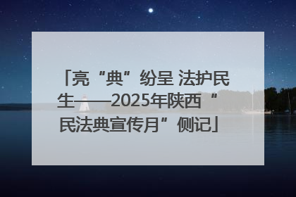 亮“典”纷呈 法护民生——2025年陕西“民法典宣传月”侧记