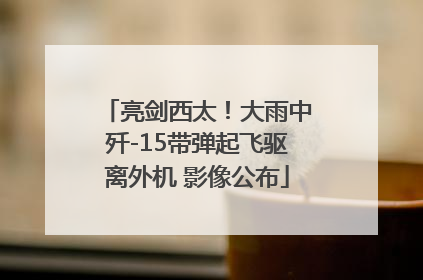 亮剑西太！大雨中歼-15带弹起飞驱离外机 影像公布
