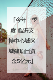 今年一季度 临沂支持中心城区城建项目资金5亿元