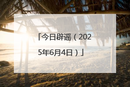 今日辟谣（2025年6月4日）