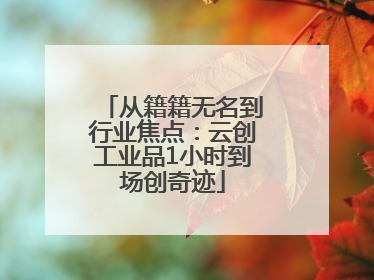 从籍籍无名到行业焦点：云创工业品1小时到场创奇迹