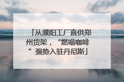 从濮阳工厂直供郑州货架，“燃喵咖啡”强势入驻丹尼斯