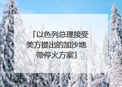 以色列总理接受美方提出的加沙地带停火方案
