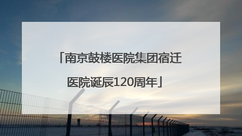 南京鼓楼医院集团宿迁医院诞辰120周年