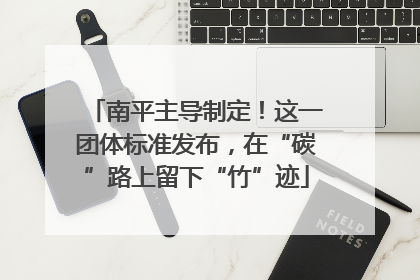 南平主导制定！这一团体标准发布，在“碳”路上留下“竹”迹