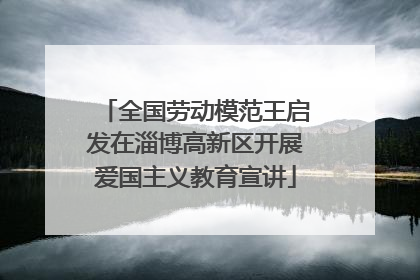 全国劳动模范王启发在淄博高新区开展爱国主义教育宣讲