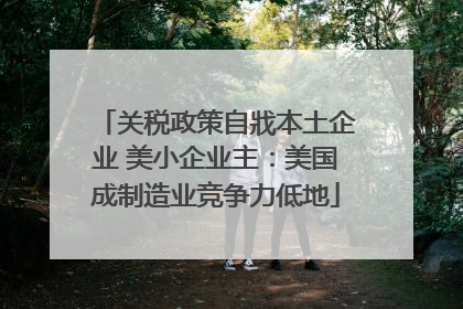 关税政策自戕本土企业 美小企业主：美国成制造业竞争力低地
