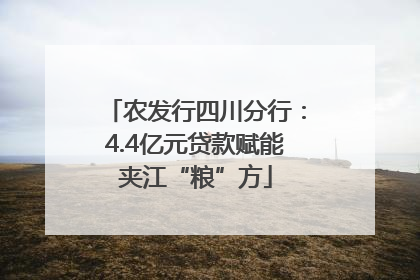 农发行四川分行：4.4亿元贷款赋能夹江“粮”方